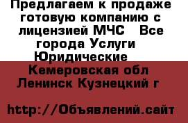 Предлагаем к продаже готовую компанию с лицензией МЧС - Все города Услуги » Юридические   . Кемеровская обл.,Ленинск-Кузнецкий г.